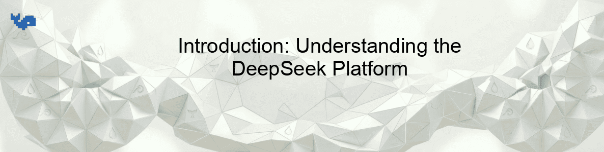 Introduction: Understanding the DeepSeek Platform Introduction: Understanding the DeepSeek Platform