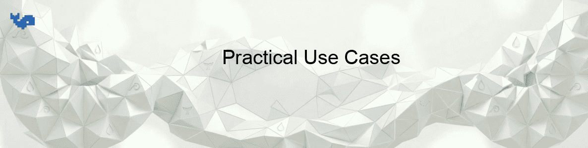 Practical Use Cases Practical Use Cases