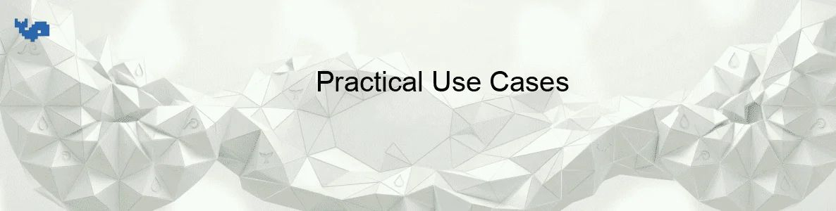 Practical Use Cases Practical Use Cases